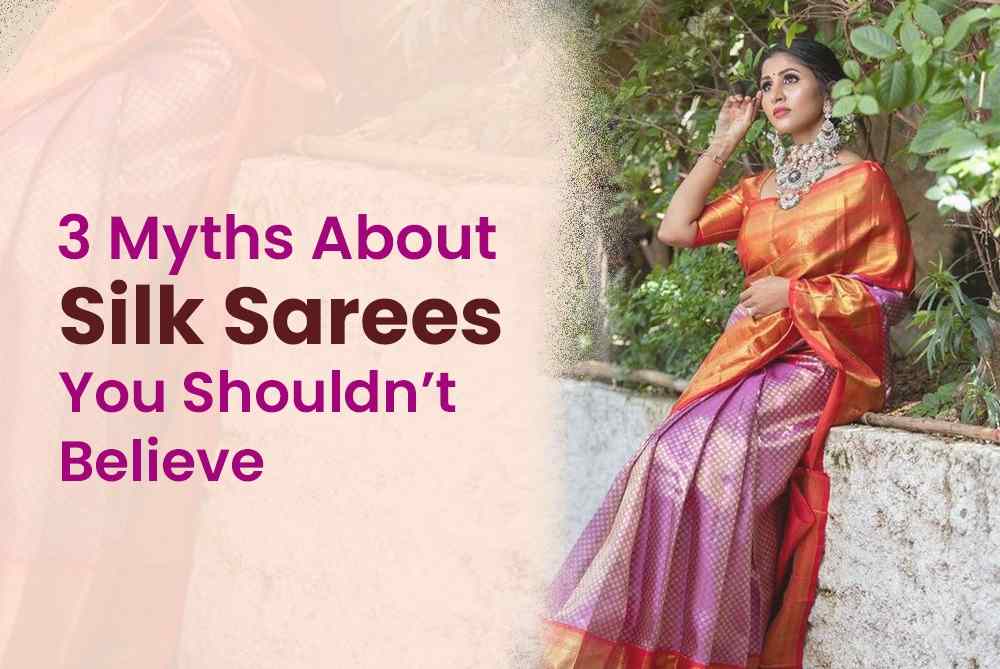3 Myths about silk sarees you shouldn’t believe.